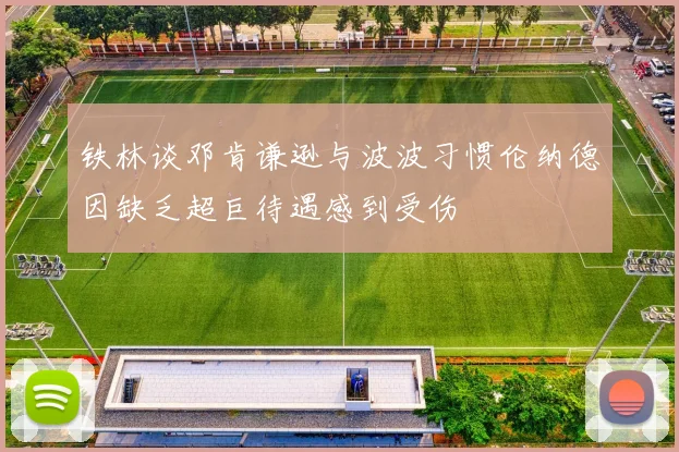 铁林谈邓肯谦逊与波波习惯伦纳德因缺乏超巨待遇感到受伤